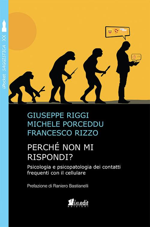 Perché non mi rispondi? Psicologia e psicopatologia dei contatti frequenti con il cellulare - Giuseppe Riggi,Michele Porceddu,Francesco Rizzo - copertina