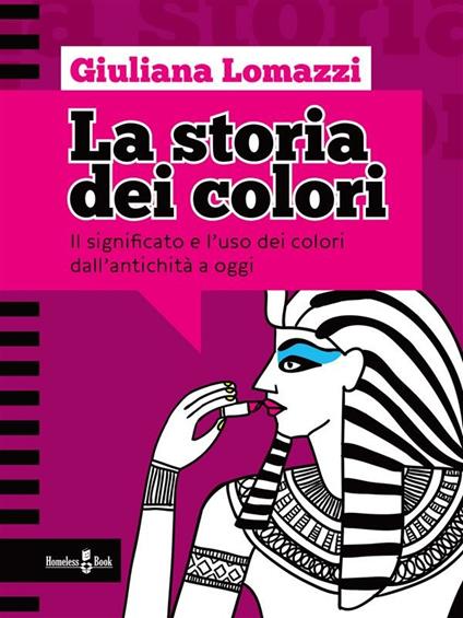 La storia dei colori. Il significato e l'uso dei colori dall'antica Grecia a oggi - Giuliana Lomazzi - ebook