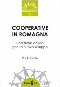 Cooperative in Romagna. Una storia antica per un nuovo sviluppo - Paola Casta - copertina