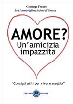 Amore? Un'amicizia impazzita. Le 11 lezioni magnifiche di Seneca