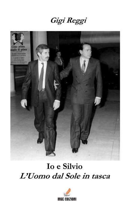 Io e Silvio. L'uomo dal sole in tasca - Gigi Rege - copertina