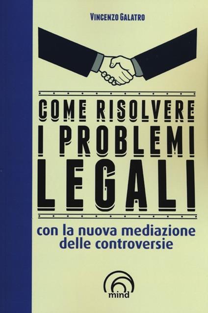 Come risolvere i problemi legali con la nuova mediazione delle controversie - Vincenzo Galatro - copertina