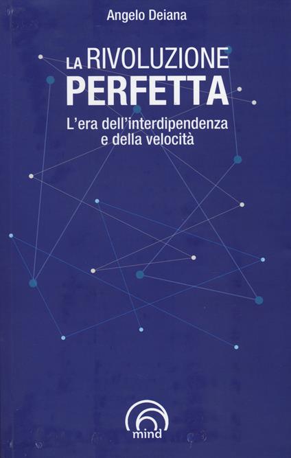 La rivoluzione perfetta. L'era dell'interdipendenza e della velocità - Angelo Deiana - copertina