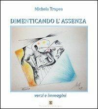 Dimenticando l'assenza. Versi e immagini - Michela Tropea - copertina