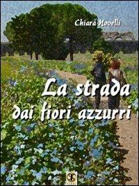 La strada dai fiori azzurri - Chiara Novelli - copertina