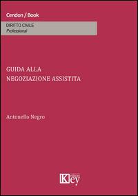 Guida alla negoziazione assistita - Antonello Negro - copertina