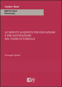 Le servitù acquisite per usucapione e per destinazione del padre di famiglia - Giuseppe Spanò - copertina