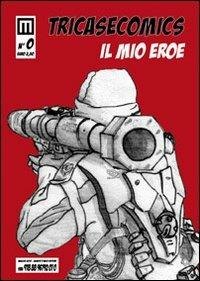 Il mio eroe. Tricasecomics. Ediz. illustrata - copertina