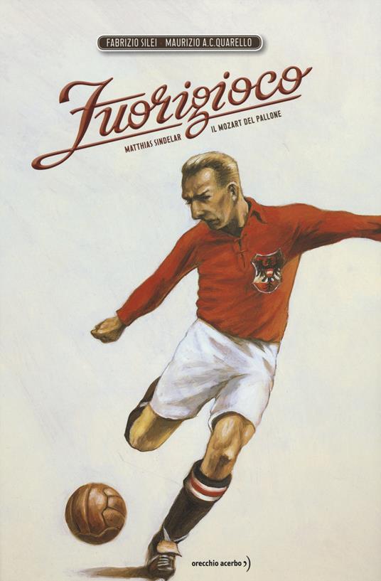 Fuorigioco. Matthias Sindelar, il Mozart del calcio. Ediz. illustrata - Fabrizio Silei,Maurizio A. C. Quarello - copertina