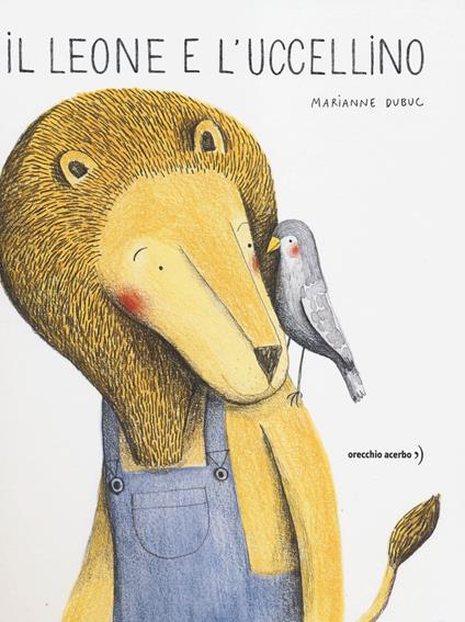 Il leone e l'uccellino. Ediz. a colori - Marianne Dubuc - copertina