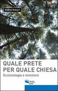 Quale prete per quale chiesa. Ecclesiologia e ministero - Andrea Ruberti - copertina