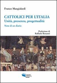 Cattolici per l'Italia. Unità, presenza, progettualità. Note di un diario - Franco Mangialardi,Raffaele Bonanni - copertina