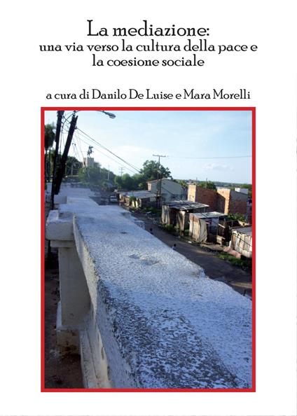La mediazione. Una vita verso la cultura della pace e la coesione sociale - Danilo De Luise,Mara Morelli - copertina
