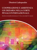 Cooperazione e assistenza giudiziaria nella Corte penale internazionale. Profili giurisprudenziali e tutela dei diritti umani