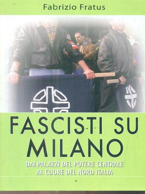 Fascisti su Milano. Dai palazzi del potere centrale al cuore del nord Italia - Fabrizio Fratus - 2