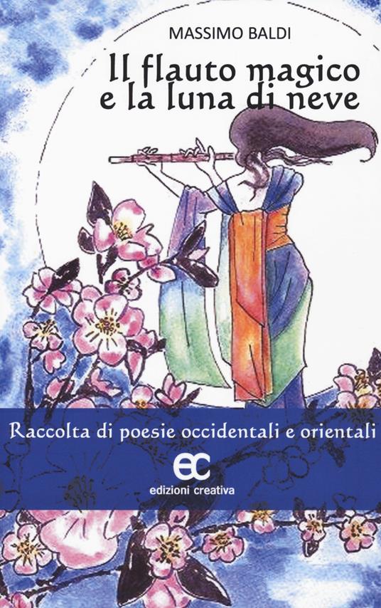 Il flauto magico e la luna di neve. Raccolta di poesie occidentali e orientali - Massimo Baldi - copertina