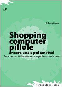 Shopping, computer, pillole, ancora una e poi smetto! Come nascono le dipendenze e come possiamo farne a meno - Anna Green - copertina