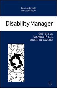 Disability manager. Gestire la disabilità sul luogo di lavoro - Corrado Roncallo,Mariacarla Sbolci - copertina