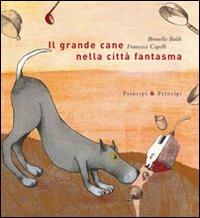 Il grande cane nella città fantasma. Ediz. illustrata - Brunella Baldi,Francesca Capelli - 2