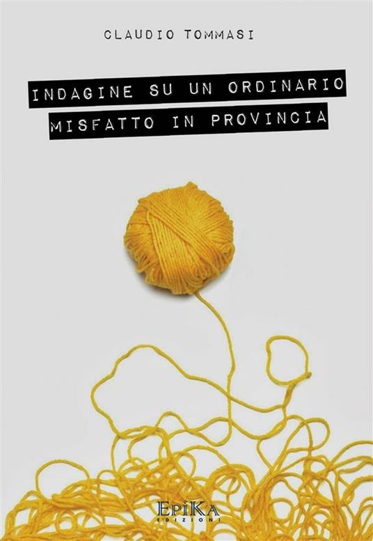 Indagine su un ordinario misfatto in provincia - Claudio Tommasi - ebook