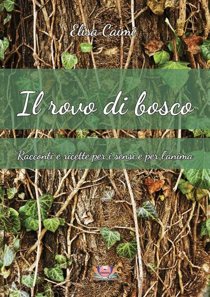 Il rovo di bosco. Racconti e ricette per i sensi e per l'anima - Elisa Caimi - copertina