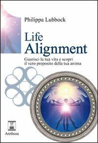 Life alignment. Guarisci la tua vita e scopri il vero proposito della tua anima - Philippa Lubbock - copertina