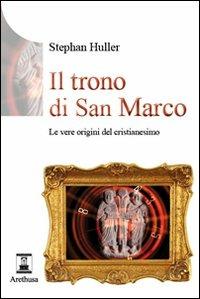 Il trono di San Marco. Le vere origini del Cristianesimo - Stephan Huller - copertina