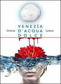 Venezia d'acqua dolce - Cristina Lattaro - copertina