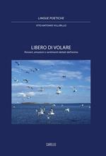 Libero di volare. Pensieri, emozioni e sentimenti dettati dall'anima