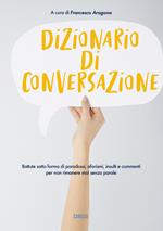 Dizionario di conversazione. Battute sotto forma di paradossi, aforismi, insulti e commenti per non rimanere mai senza parole