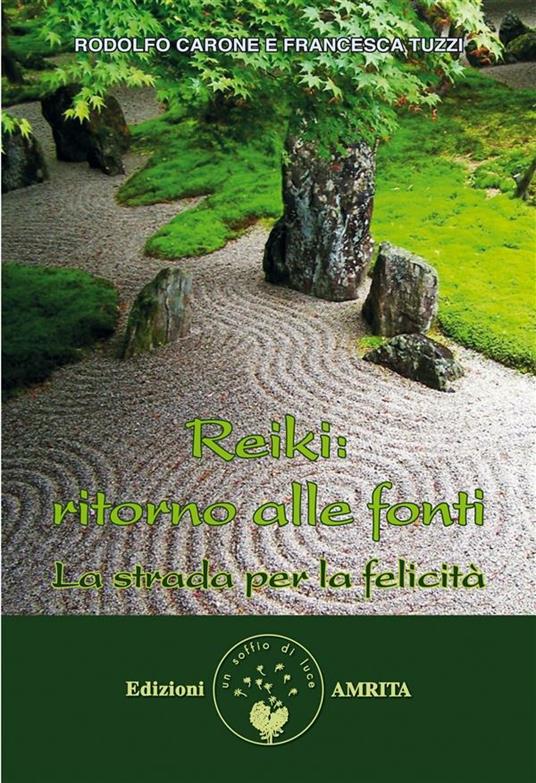 Reiki: ritorno alle fonti. La strada per la felicità - Rodolfo Carone,Francesca Tuzzi - ebook