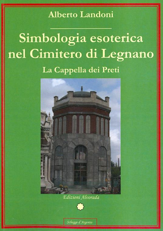 Simbologia esoterica nel cimitero di Legnano. La Cappella dei Preti - Alberto Landoni - copertina