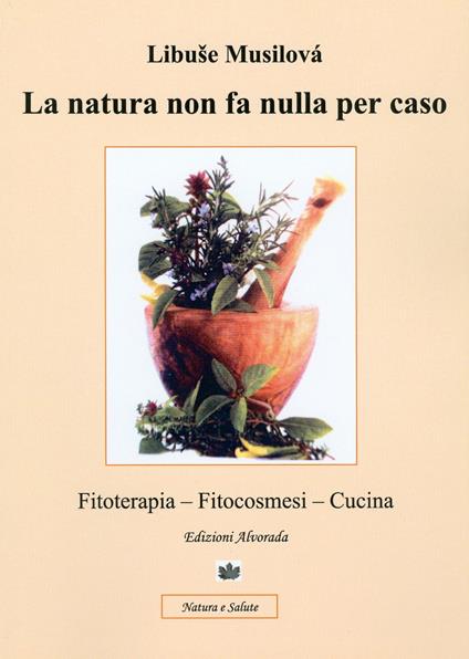 La natura non fa nulla per caso. Fitoterapia, fitocosmesi, cucina - Libuse Musilovà - copertina