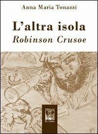 L' altra isola. Robinson Crusoe - Anna Maria Tonazzi - copertina