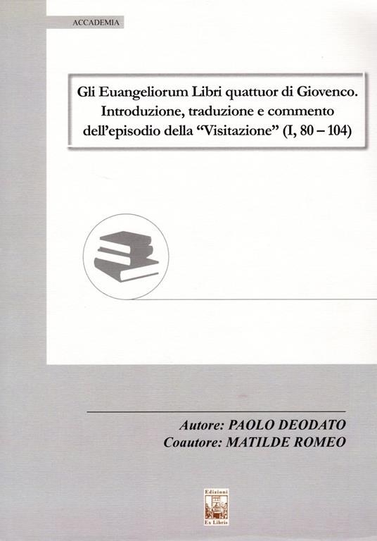 Gli Euangeliorum Libri quattuor di Giovenco. Introduzione, traduzione e commento dell'episodio della «Visitazione» (I, 80-104) - Paolo Deodato,Matilde Romeo - copertina