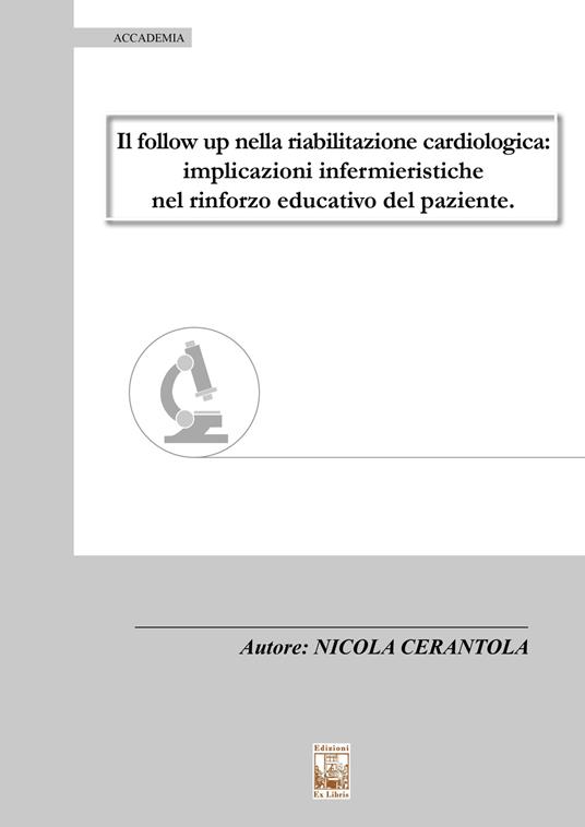 Il follow up nella riabilitazione cardiologica. Implicazioni infermieristiche nel rinforzo educativo del paziente - Nicola Cerantola - copertina