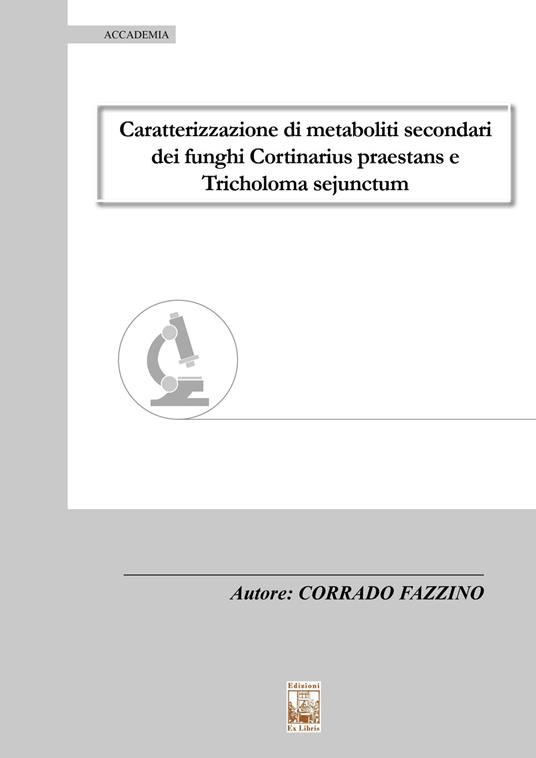 Caratterizzazione di metaboliti secondari dei funghi Cortinarius praestans e Tricholoma sejunctum - Corrado Fazzino - copertina