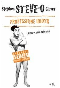 Professione idiota. Lo giuro, sono nato così - Steve-O,David Peisner - copertina