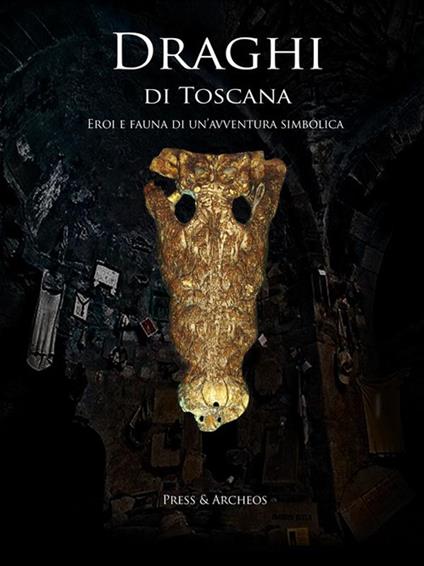 Draghi di Toscana. Eroi e fauna di un'avventura simbolica - F. Monaci,E. Pecchioni,L. Pecchioni,B. Tavanti - ebook