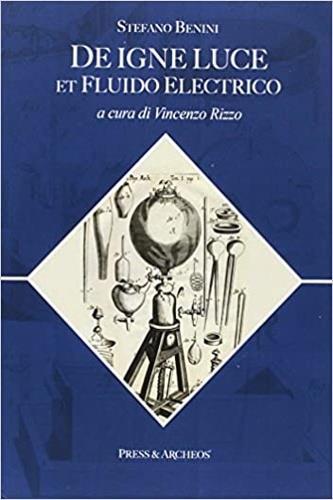 De igne luce et fluido electrico. Testo latino a fronte - Vincenzo Rizzo,Stefano Benini - 2