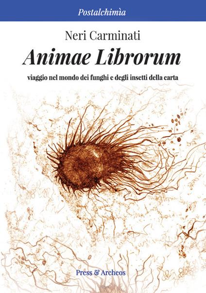 Animae librorum. Viaggio nel mondo dei funghi e degli insetti della carta - Neri Carminati - copertina