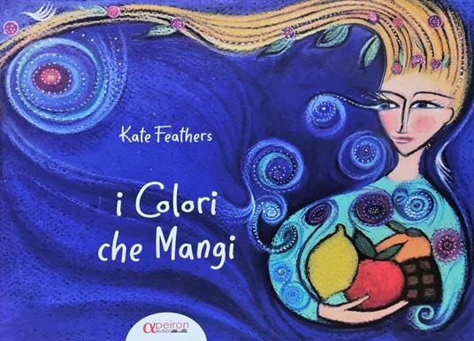 Colori che mangi. Ediz. a colori - Caterina Arciprete - copertina