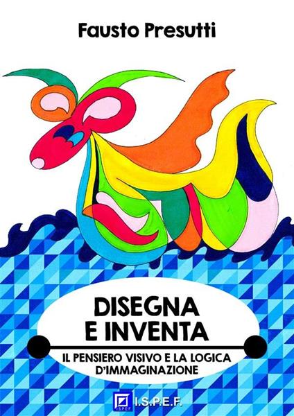 Disegna e inventa. Il pensiero visivo e la logica d'immaginazione - Fausto Presutti - ebook