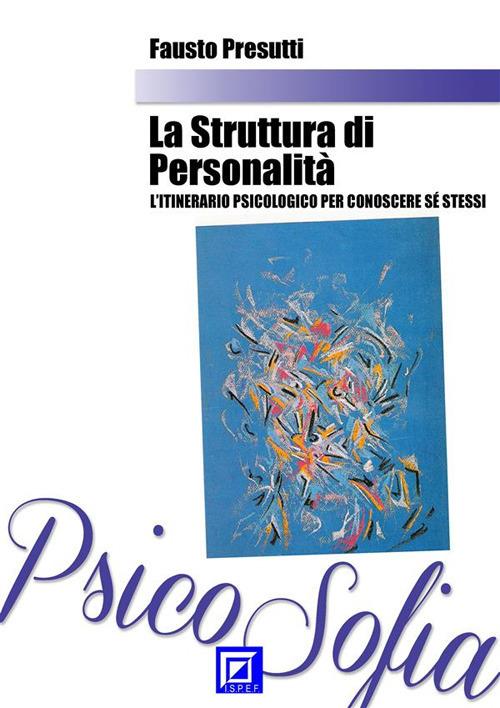 La struttura di personalità. L'itinerario psicologico per conoscere sé stessi - Fausto Presutti - ebook