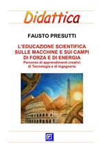 Educazione scientifica sulle macchine e sui campi di forza e di energia. Percorso schede di apprendimenti creativi di tecnologia e di ingegneria