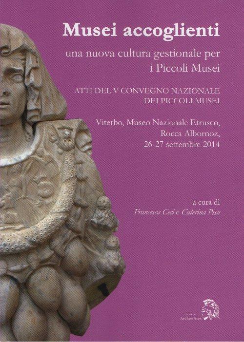 Musei accoglienti. Una nuova cultura gestionale per i piccoli musei. Atti del 5º Convegno dei piccoli musei - copertina