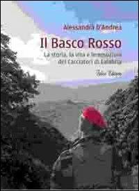 Il basco rosso. La storia, la vita e le emozioni dei cacciatori di Calabria - Alessandra D'Andrea - copertina