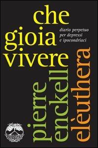 Che gioia vivere. Diario perpetuo per depressi e ipocondriaci - Pierre Enckell - copertina