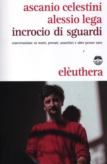 Incrocio di sguardi. Conversazione su matti, precari, anarchici e altre pecore nere - Ascanio Celestini,Alessio Lega - copertina