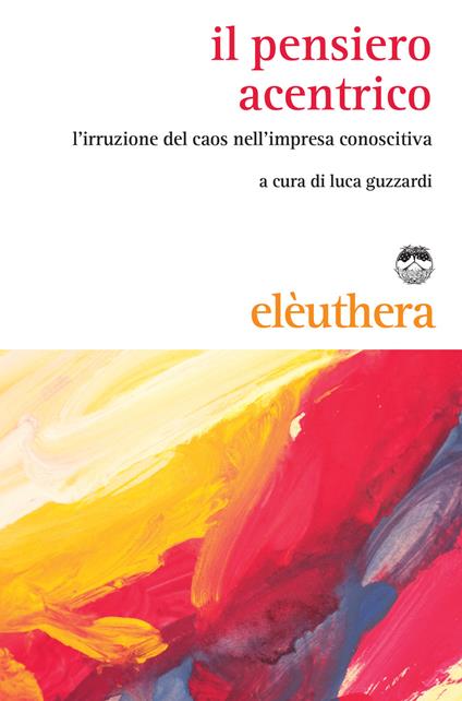 Il pensiero acentrico. L'irruzione del caos nell'impresa conoscitiva - copertina